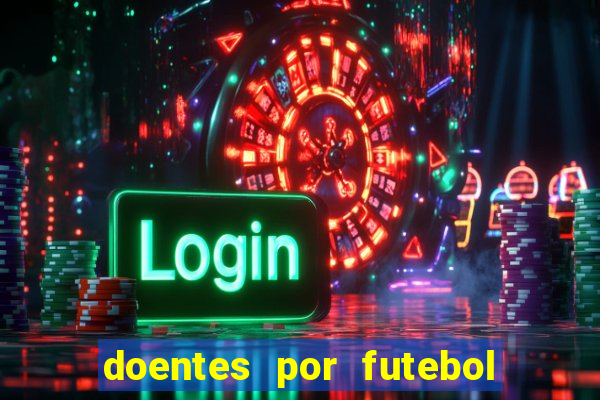 doentes por futebol guia de jogos